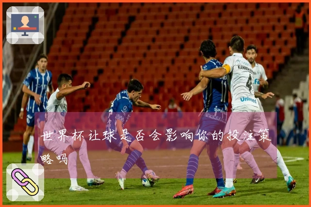世界杯让球是否会影响你的投注策略吗