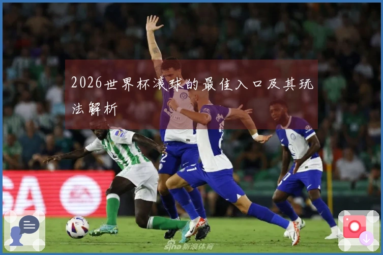 2026世界杯滚球的最佳入口及其玩法解析