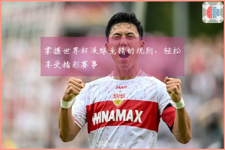 掌握世界杯滚球竞猜的规则，轻松享受精彩赛事