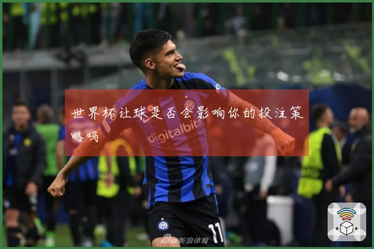 世界杯让球是否会影响你的投注策略吗