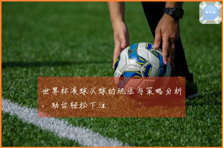世界杯滚球买球的玩法与策略分析，助你轻松下注
