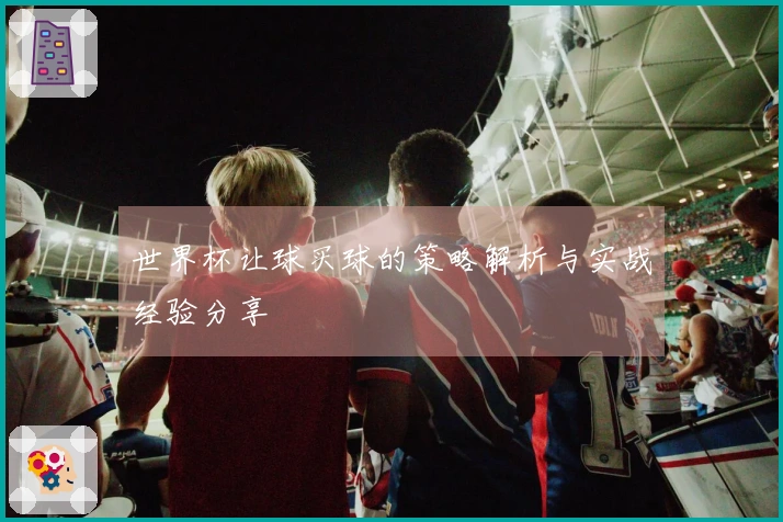 世界杯让球买球的策略解析与实战经验分享